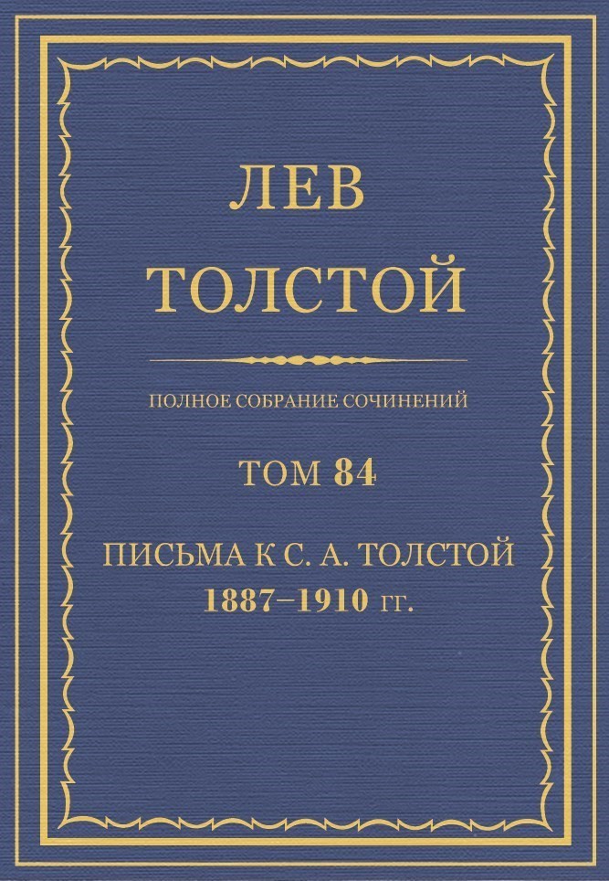 ПСС. Том 84. Письма к С.А. Толстой, 1887-1910 гг.